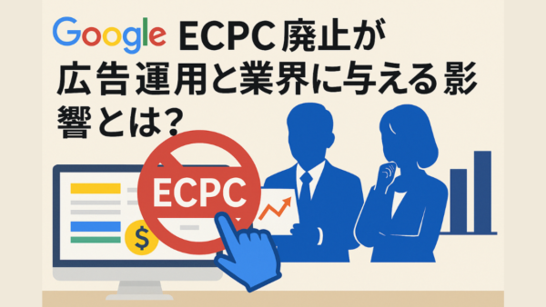 Google広告のECPC（拡張クリック単価）廃止が広告運用と業界に与える影響とは？