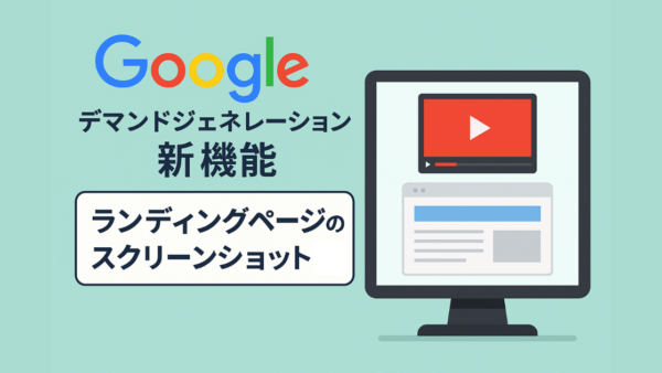 【新機能】Googleデマンドジェネレーション「ランディングページのスクリーンショット」とは？