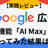 【実践レビュー】Google広告の新機能「AI Max」を使ってみた結果は？